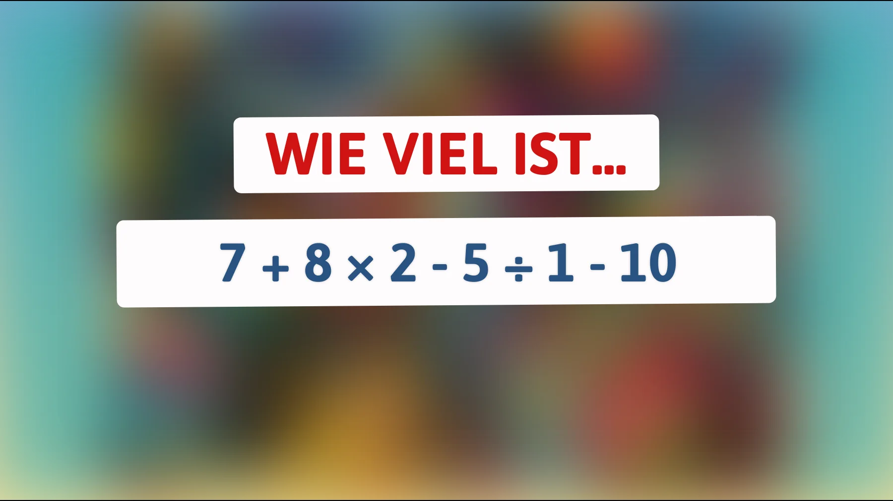 Nur 1% können dieses mathematische Rätsel lösen: Kannst du das Ergebnis von 7 + 8 × 2 - 5 ÷ 1 - 10 korrekt herausfinden?"